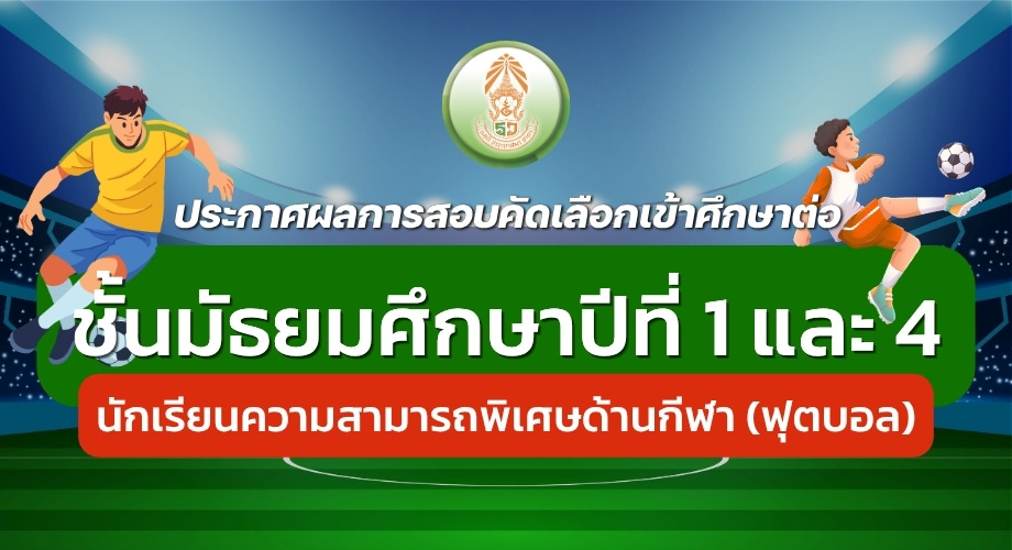 ผลการสอบคัดเลือกเข้าศึกษาต่อ ชั้น ม.1 และ ม.4 นักเรียนที่มีความสามารถพิเศษด้านกีฬา (ฟุตบอล)
